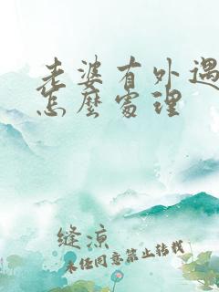 老婆有外遇老公怎么处理