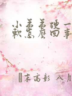 小弟弟硬一会又软怎么回事