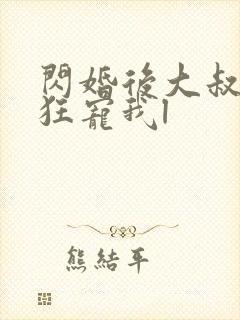 闪婚后大叔每天狂宠我l