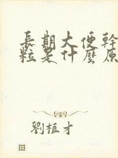 长期大便干硬成粒是什么原因