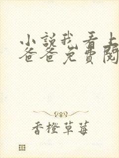 小说我看上闺蜜爸爸免费阅读