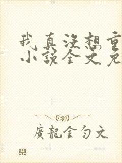 我真没想重生啊小说全文免费阅读