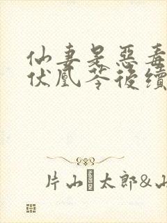 仙妻是恶毒女配伏凰芩后续小说