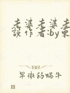老婆老婆老婆小说作者:by东度日全文