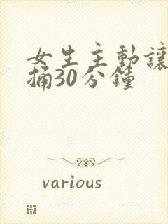 女生主动让男生捅30分钟