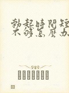 勃起时间短硬度不够怎么办