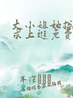 大小姐她总是不求上进免费听书