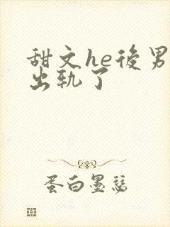 甜文he后男主出轨了