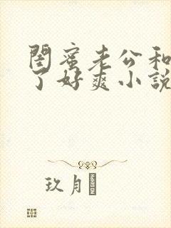 闺蜜老公和我做了好爽小说