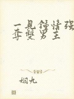 一见钟情强取豪夺双男主