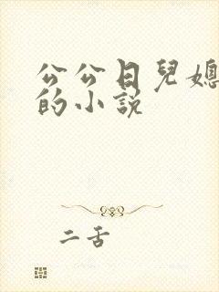 公公日儿媳妇逼的小说