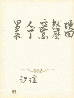 男人突然硬不起来了怎么回事