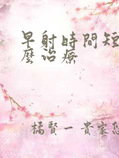 早射时间短需怎么治疗