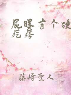 屁眼有个硬硬的疙瘩