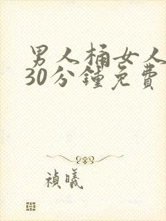 男人桶女人桶爽30分钟免费