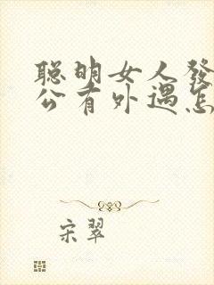 聪明女人发现老公有外遇怎么办