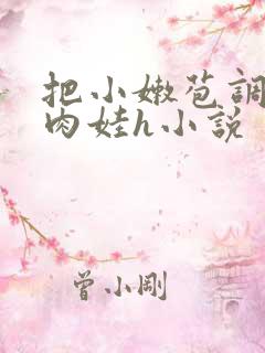 把小嫩苞调教成肉娃h小说