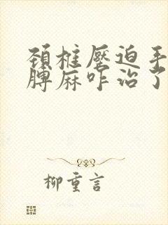 颈椎压迫手麻胳膊麻咋治了