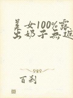 美女100%露出奶子无遮挡免费观看