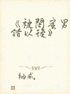 《被闺蜜男友上错以后》