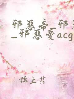 邪恶帝_邪恶集_邪恶爱acg