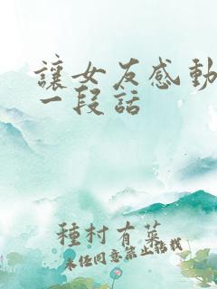 让女友感动哭的一段话