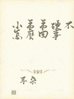 小弟弟硬不起是怎么回事