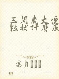 三周岁大便干颗粒状什么原因