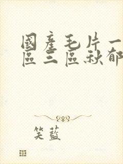 国产毛片一区二区三区秋郁浓