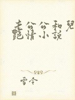 老公公和儿媳妇艳情小说