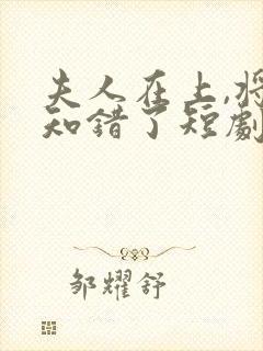 夫人在上,将军知错了短剧