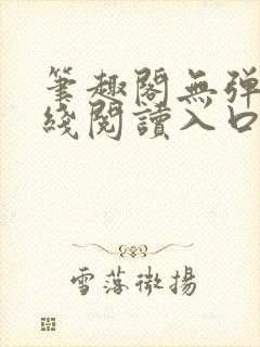 笔趣阁无弹窗在线阅读入口