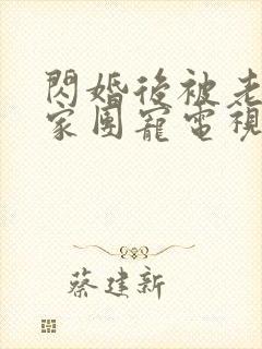 闪婚后被老公全家团宠电视全集