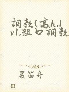 调教(高h,1v1,粗口调教)小说双男主