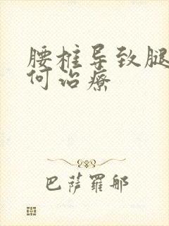 腰椎导致腿麻如何治疗