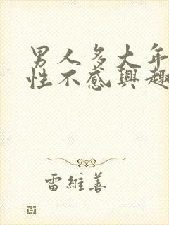 男人多大年龄对性不感兴趣