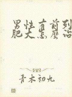 男性有前列腺有肥大怎么治疗啊效果好