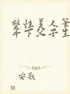 双性美人笔趣阁年下父子生子