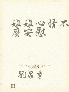 姐姐心情不好怎么安慰