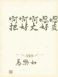 啊啊啊嗯嗯嗯几把好大好爽