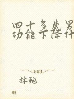 四十多岁男人性功能下降什么原因