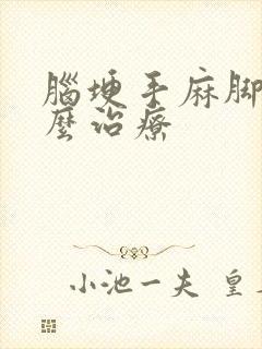 脑埂手麻脚麻怎么治疗