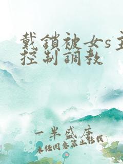 戴锁被女s主人控制调教