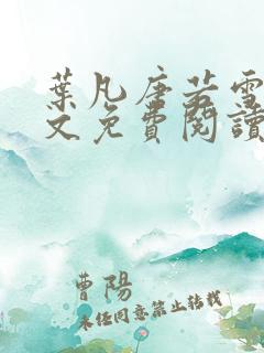 叶凡唐若雪的全文免费阅读