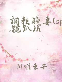 调教贱妻(sp,跪趴)h