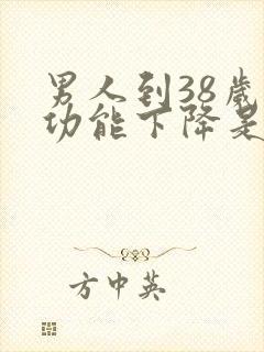 男人到38岁性功能下降是正常吗