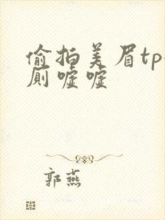 偷拍美眉tp女厕嘘嘘