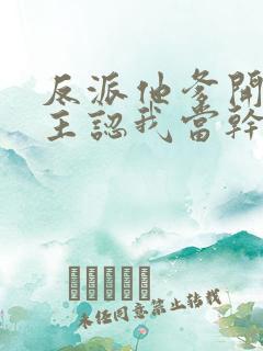 反派他爹开局女主认我当干爹