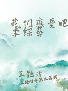 我们恋爱吧第五季综艺