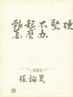 勃起不坚硬持久怎么办